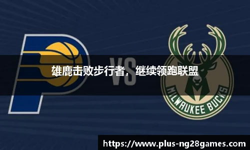 雄鹿击败步行者，继续领跑联盟