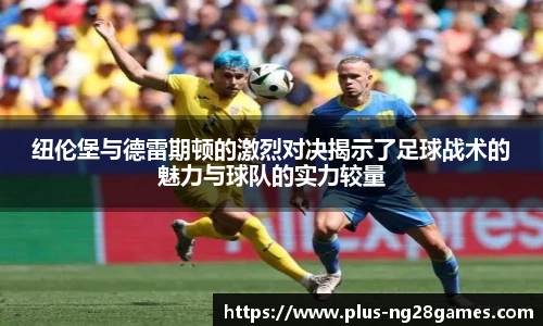 纽伦堡与德雷期顿的激烈对决揭示了足球战术的魅力与球队的实力较量